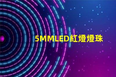 5MMLED紅燈燈珠多少 5mmLED燈珠的工作電流是多少